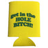 get in the hole bitch yellow and green foam can cooler sleeve