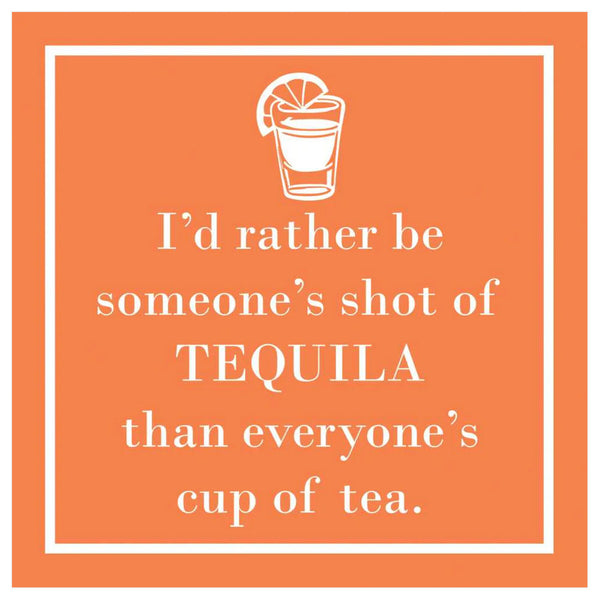 I'd rather be someone's shot of Tequila than everyone's cup of tea orange cocktail napkins