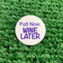 Putt Now Wine Later Quarter Size Plastic Golf Ball Marker