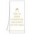 funny kitchen towel featuring two champagne glasses, and says, "Time To Drink Champagne And Dance On The Table." 